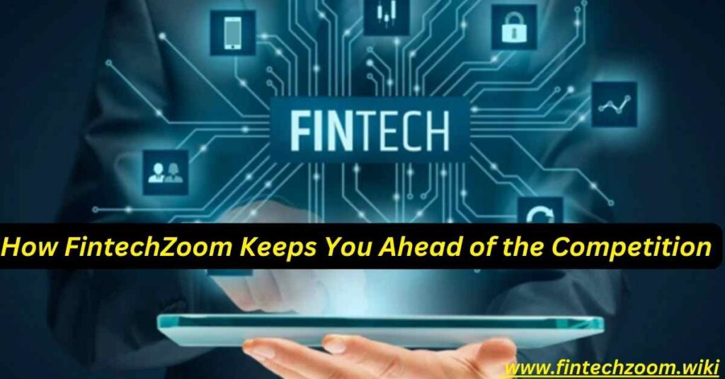 How FintechZoom Keeps You Ahead of the Competition