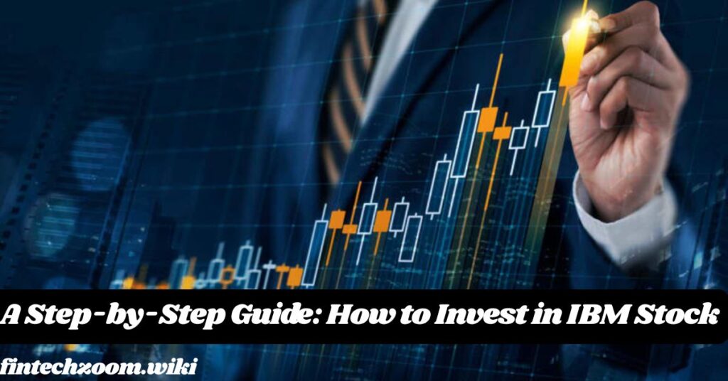 A Step-by-Step Guide How to Invest in IBM Stock